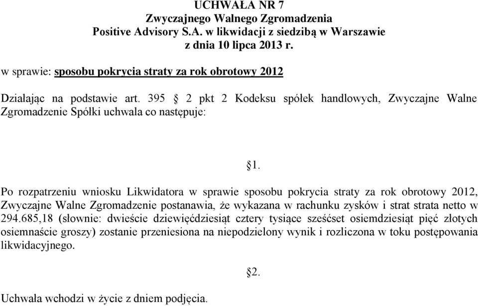 sposobu pokrycia straty za rok obrotowy 2012, Zwyczajne Walne Zgromadzenie postanawia, że wykazana w rachunku zysków i strat strata netto w 294.