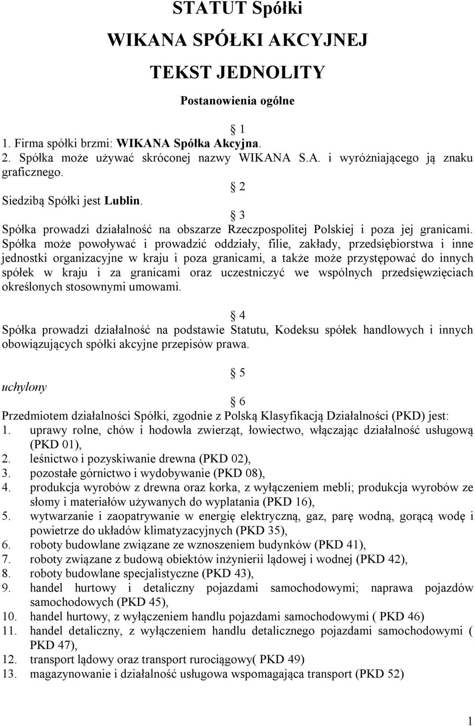 Spółka może powoływać i prowadzić oddziały, filie, zakłady, przedsiębiorstwa i inne jednostki organizacyjne w kraju i poza granicami, a także może przystępować do innych spółek w kraju i za granicami