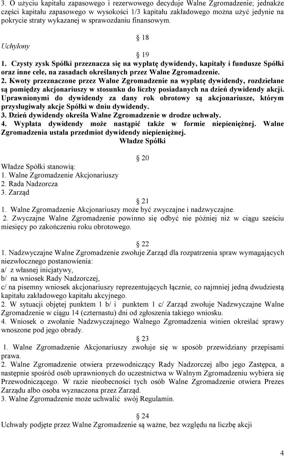 Kwoty przeznaczone przez Walne Zgromadzenie na wypłatę dywidendy, rozdzielane są pomiędzy akcjonariuszy w stosunku do liczby posiadanych na dzień dywidendy akcji.