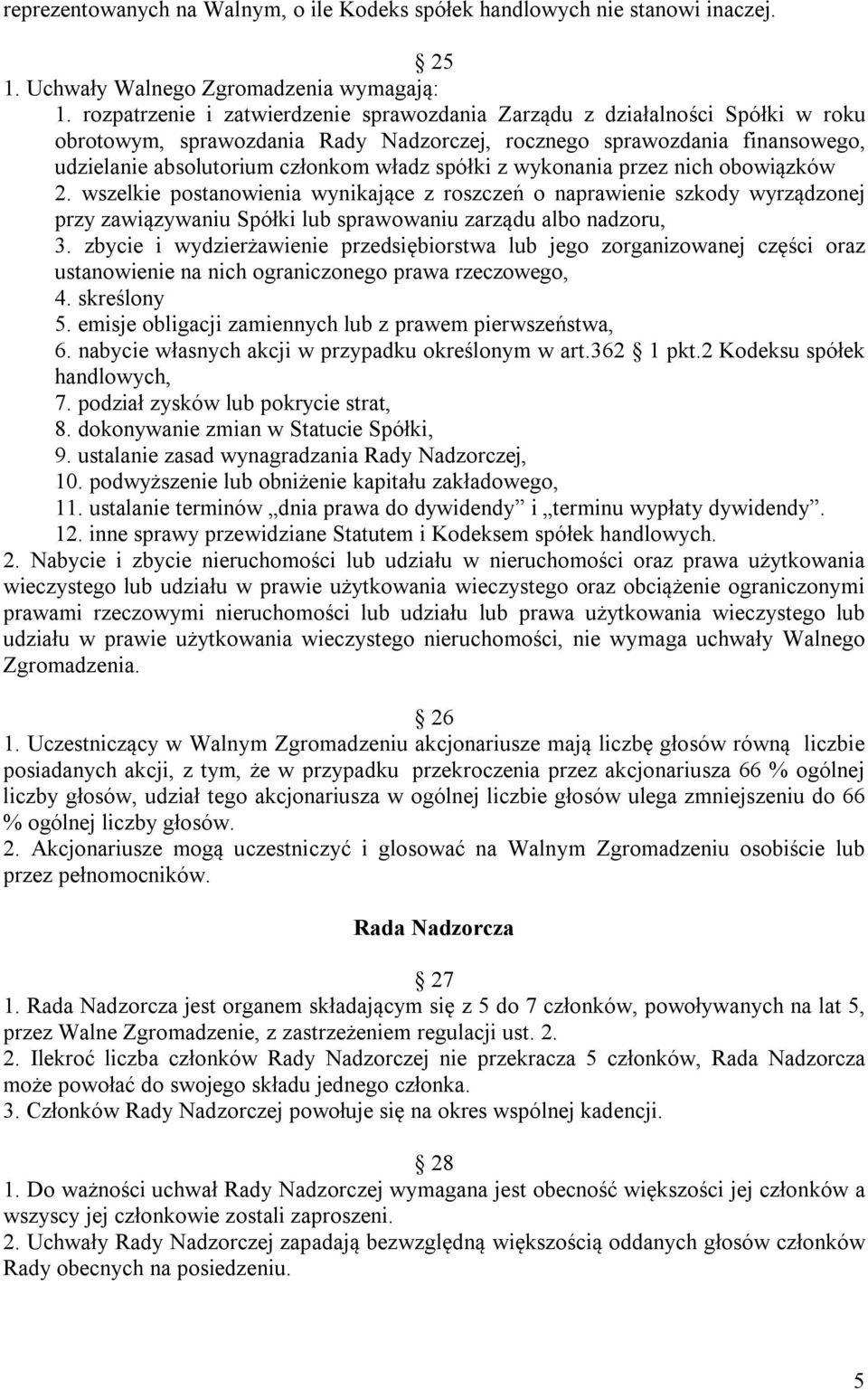 spółki z wykonania przez nich obowiązków 2. wszelkie postanowienia wynikające z roszczeń o naprawienie szkody wyrządzonej przy zawiązywaniu Spółki lub sprawowaniu zarządu albo nadzoru, 3.
