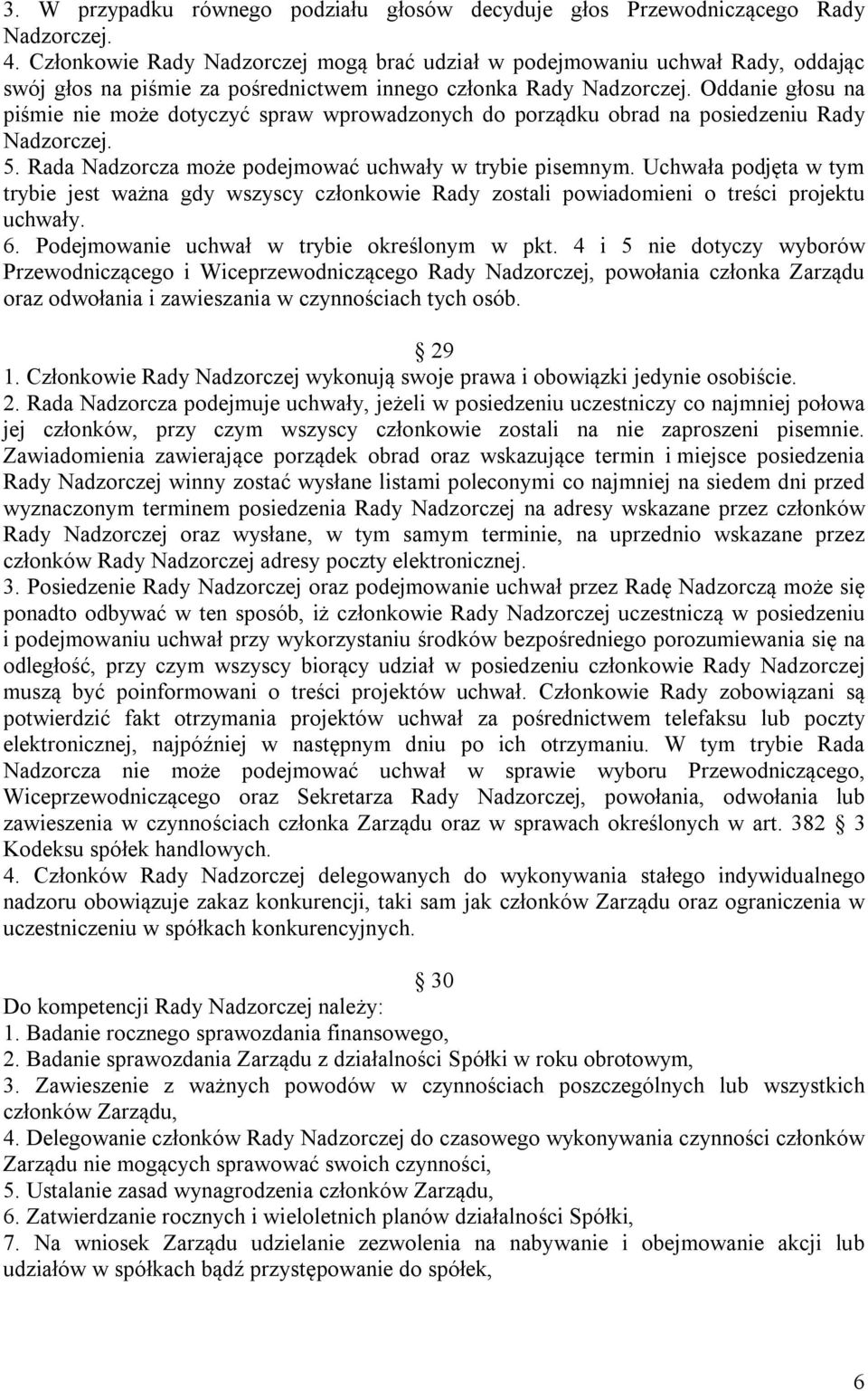 Oddanie głosu na piśmie nie może dotyczyć spraw wprowadzonych do porządku obrad na posiedzeniu Rady Nadzorczej. 5. Rada Nadzorcza może podejmować uchwały w trybie pisemnym.