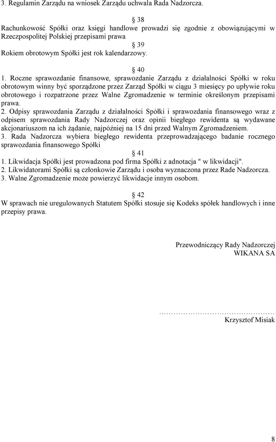 Roczne sprawozdanie finansowe, sprawozdanie Zarządu z działalności Spółki w roku obrotowym winny być sporządzone przez Zarząd Spółki w ciągu 3 miesięcy po upływie roku obrotowego i rozpatrzone przez