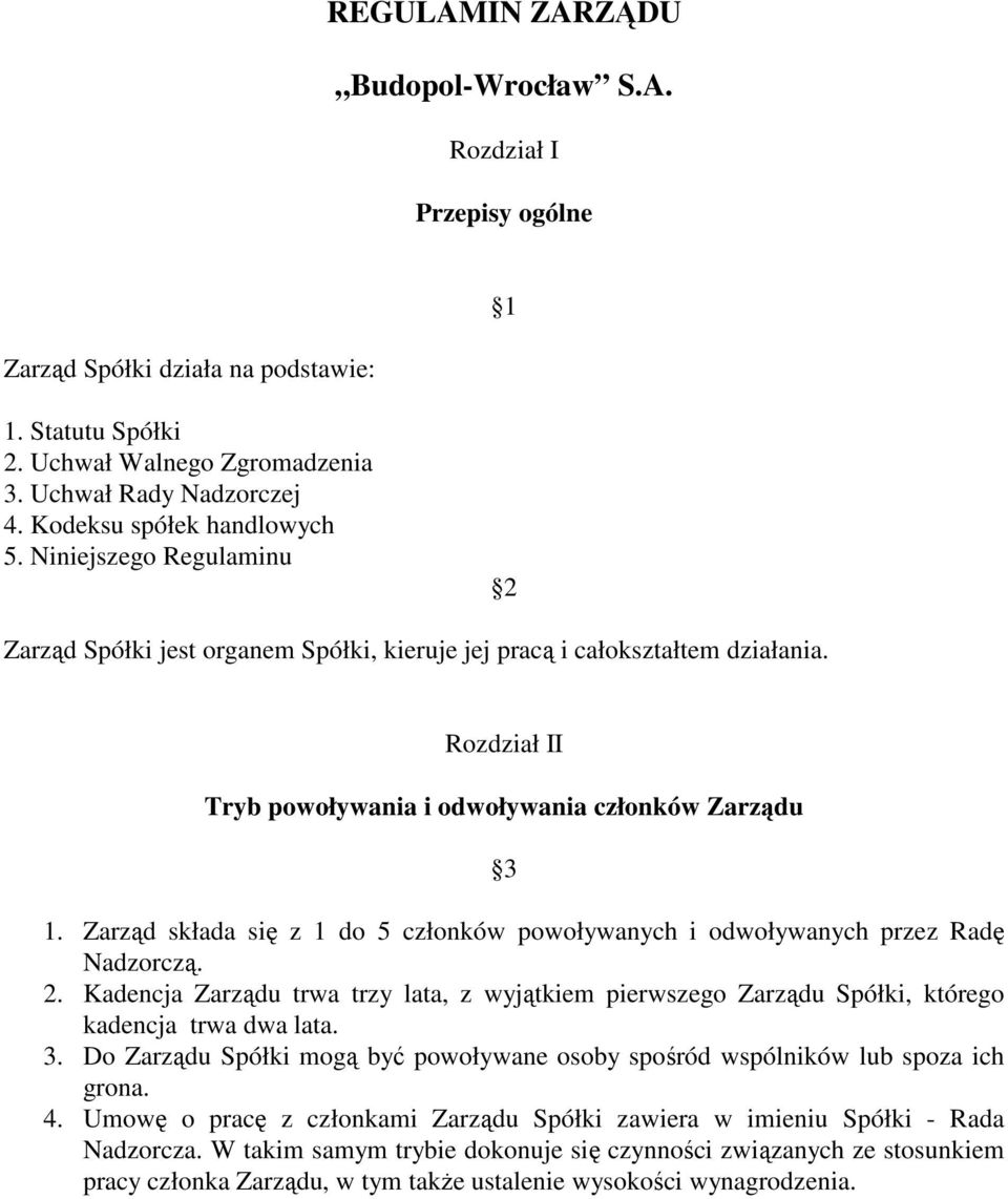 Zarząd składa się z 1 do 5 członków powoływanych i odwoływanych przez Radę Nadzorczą. 2. Kadencja Zarządu trwa trzy lata, z wyjątkiem pierwszego Zarządu Spółki, którego kadencja trwa dwa lata. 3.