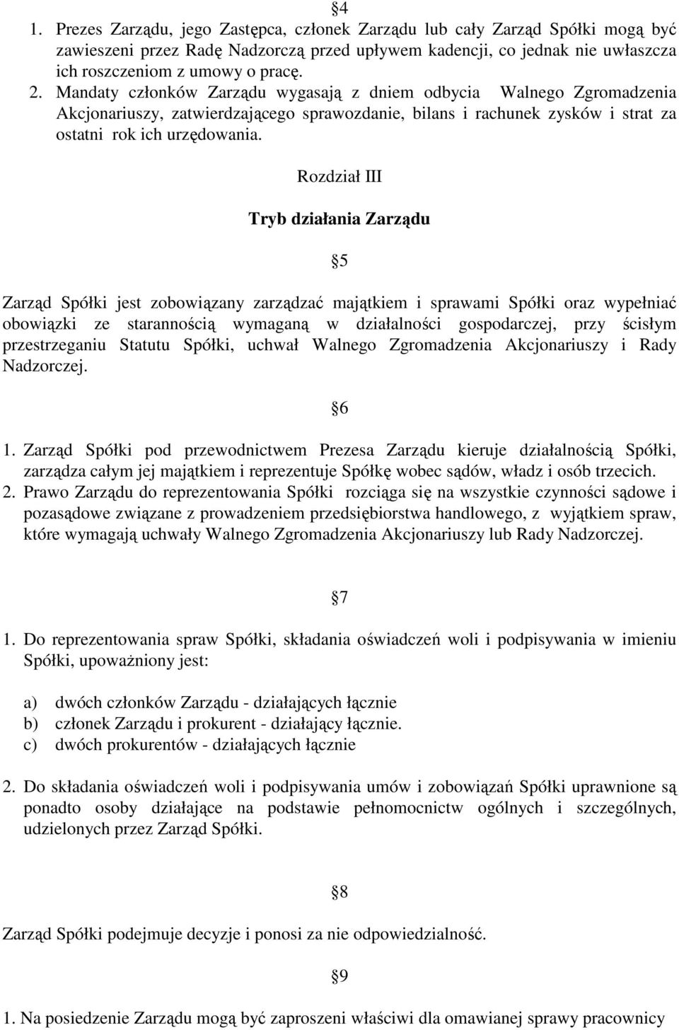 Rozdział III Tryb działania Zarządu 5 Zarząd Spółki jest zobowiązany zarządzać majątkiem i sprawami Spółki oraz wypełniać obowiązki ze starannością wymaganą w działalności gospodarczej, przy ścisłym