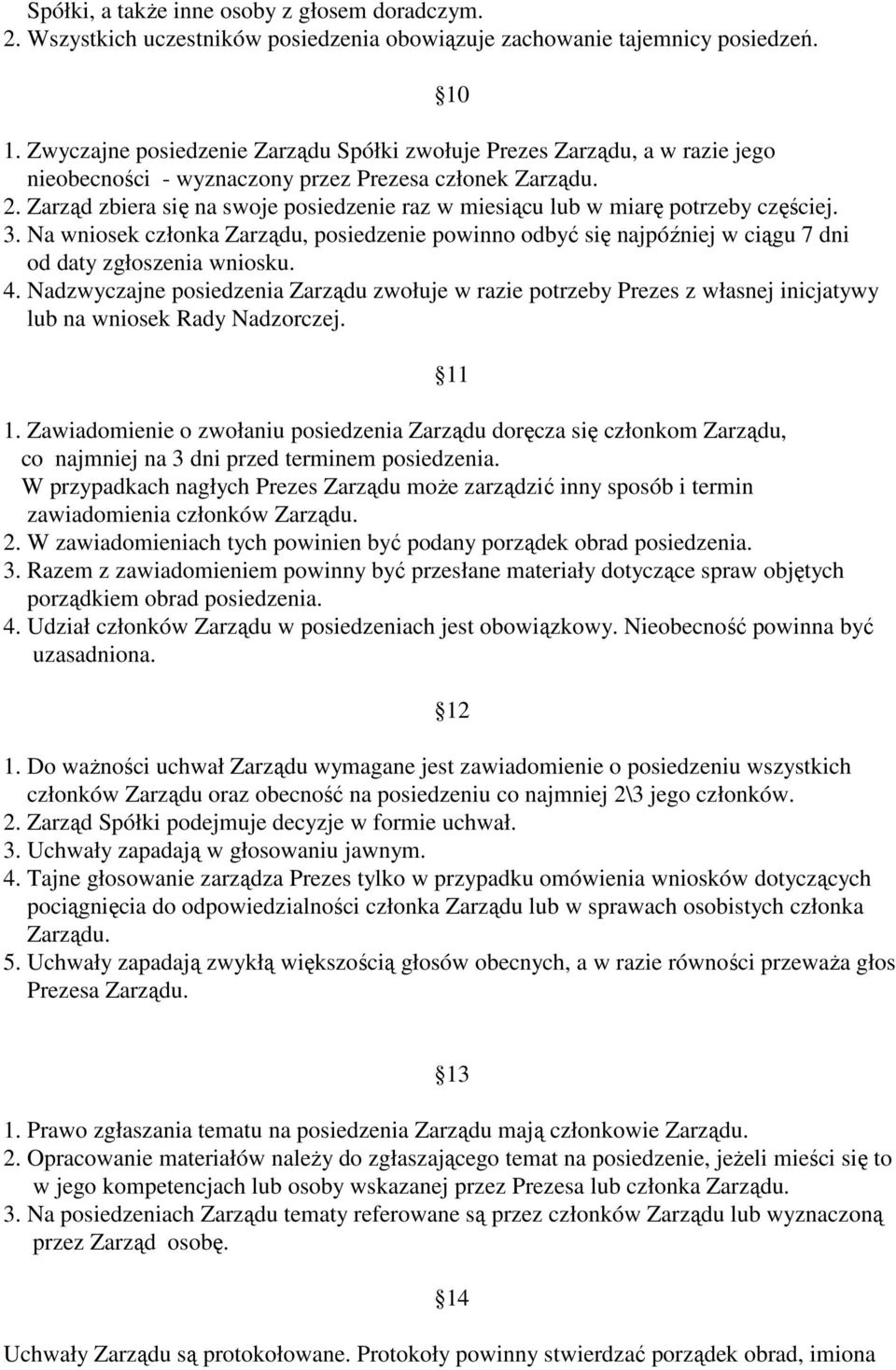 Zarząd zbiera się na swoje posiedzenie raz w miesiącu lub w miarę potrzeby częściej. 3. Na wniosek członka Zarządu, posiedzenie powinno odbyć się najpóźniej w ciągu 7 dni od daty zgłoszenia wniosku.