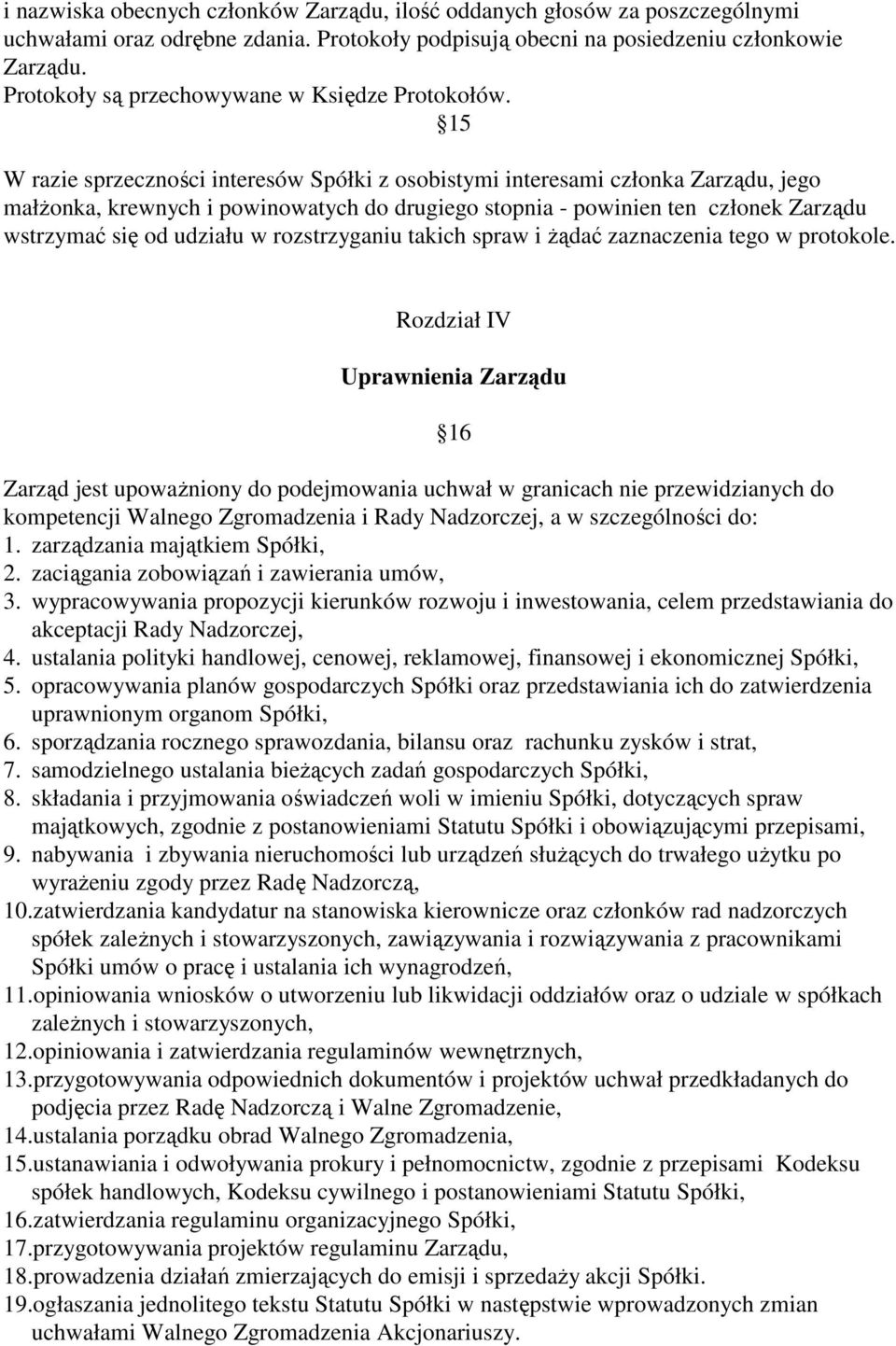 15 W razie sprzeczności interesów Spółki z osobistymi interesami członka Zarządu, jego małŝonka, krewnych i powinowatych do drugiego stopnia - powinien ten członek Zarządu wstrzymać się od udziału w