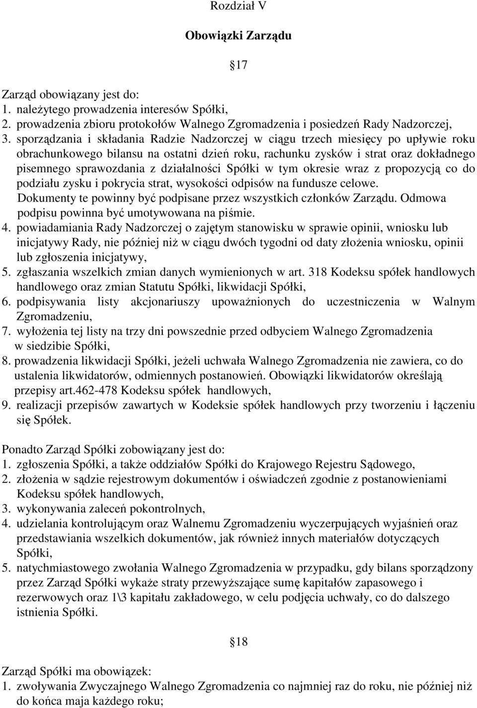 działalności Spółki w tym okresie wraz z propozycją co do podziału zysku i pokrycia strat, wysokości odpisów na fundusze celowe. Dokumenty te powinny być podpisane przez wszystkich członków Zarządu.