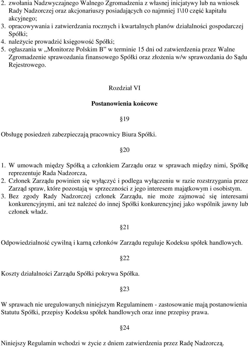 ogłaszania w Monitorze Polskim B w terminie 15 dni od zatwierdzenia przez Walne Zgromadzenie sprawozdania finansowego Spółki oraz złoŝenia w/w sprawozdania do Sądu Rejestrowego.