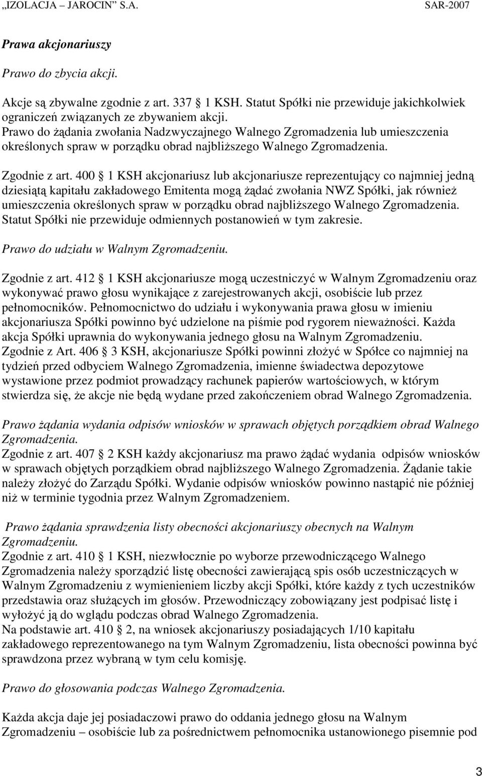 400 1 KSH akcjonariusz lub akcjonariusze reprezentujący co najmniej jedną dziesiątą kapitału zakładowego Emitenta mogą Ŝądać zwołania NWZ Spółki, jak równieŝ umieszczenia określonych spraw w porządku