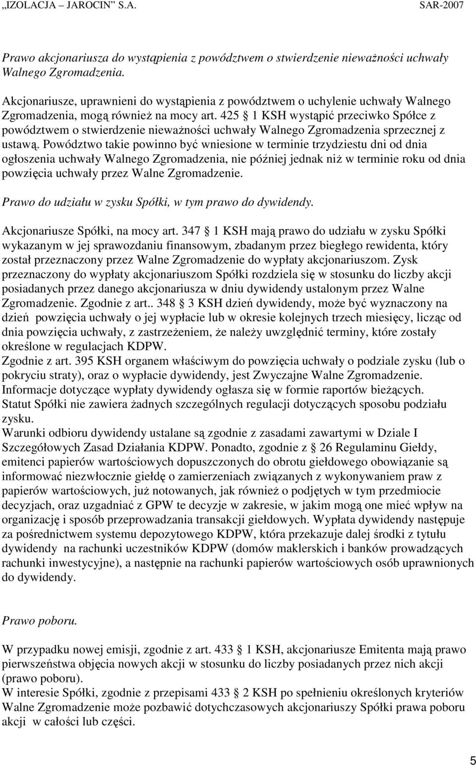 425 1 KSH wystąpić przeciwko Spółce z powództwem o stwierdzenie niewaŝności uchwały Walnego Zgromadzenia sprzecznej z ustawą.