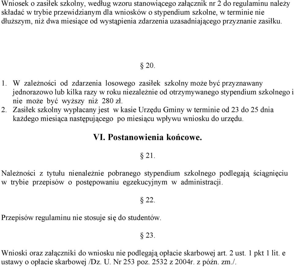 W zależności od zdarzenia losowego zasiłek szkolny może być przyznawany jednorazowo lub kilka razy w roku niezależnie od otrzymywanego stypendium szkolnego i nie może być wyższy niż 28