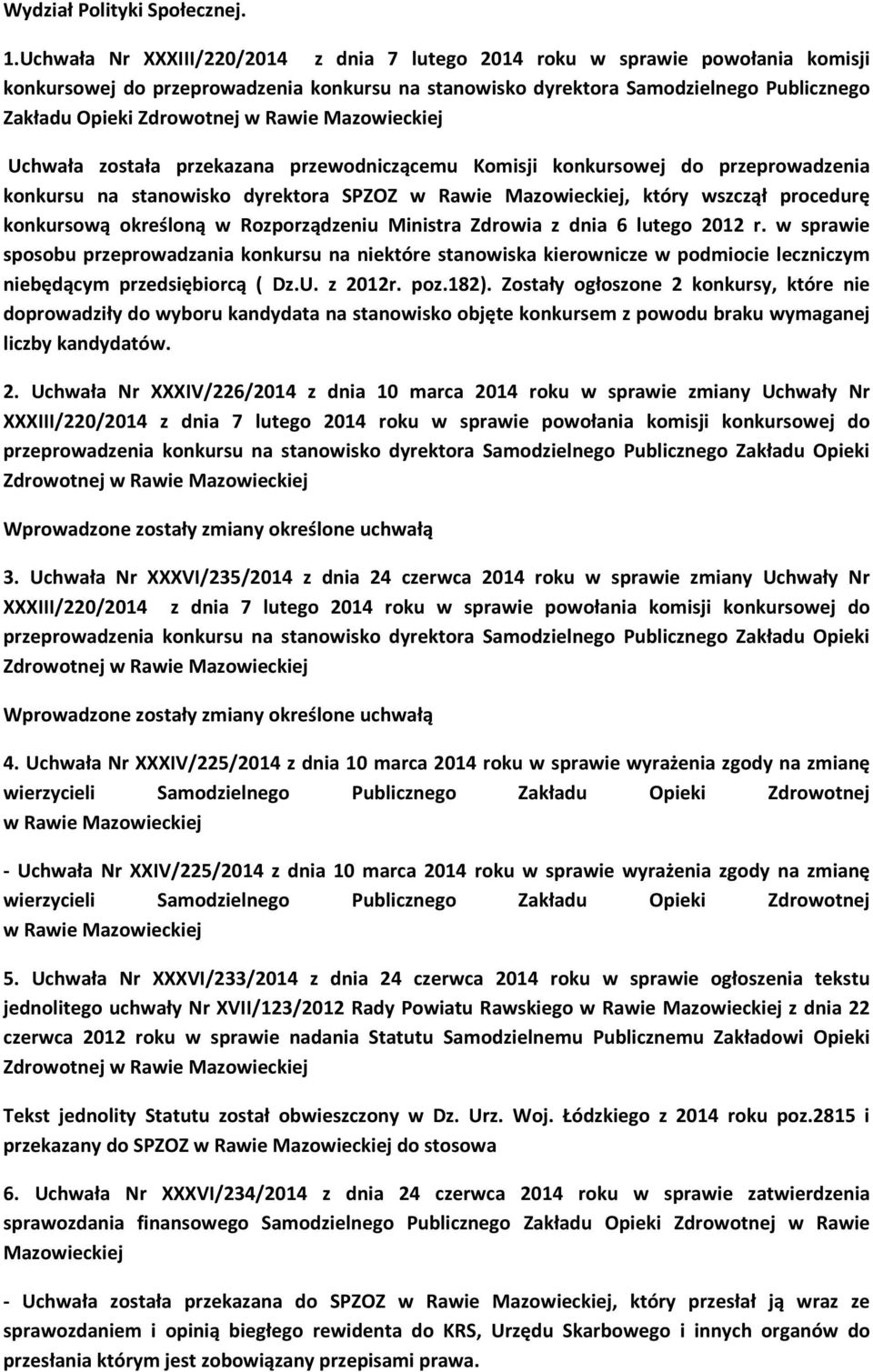 Rawie Mazowieckiej Uchwała została przekazana przewodniczącemu Komisji konkursowej do przeprowadzenia konkursu na stanowisko dyrektora SPZOZ w Rawie Mazowieckiej, który wszczął procedurę konkursową