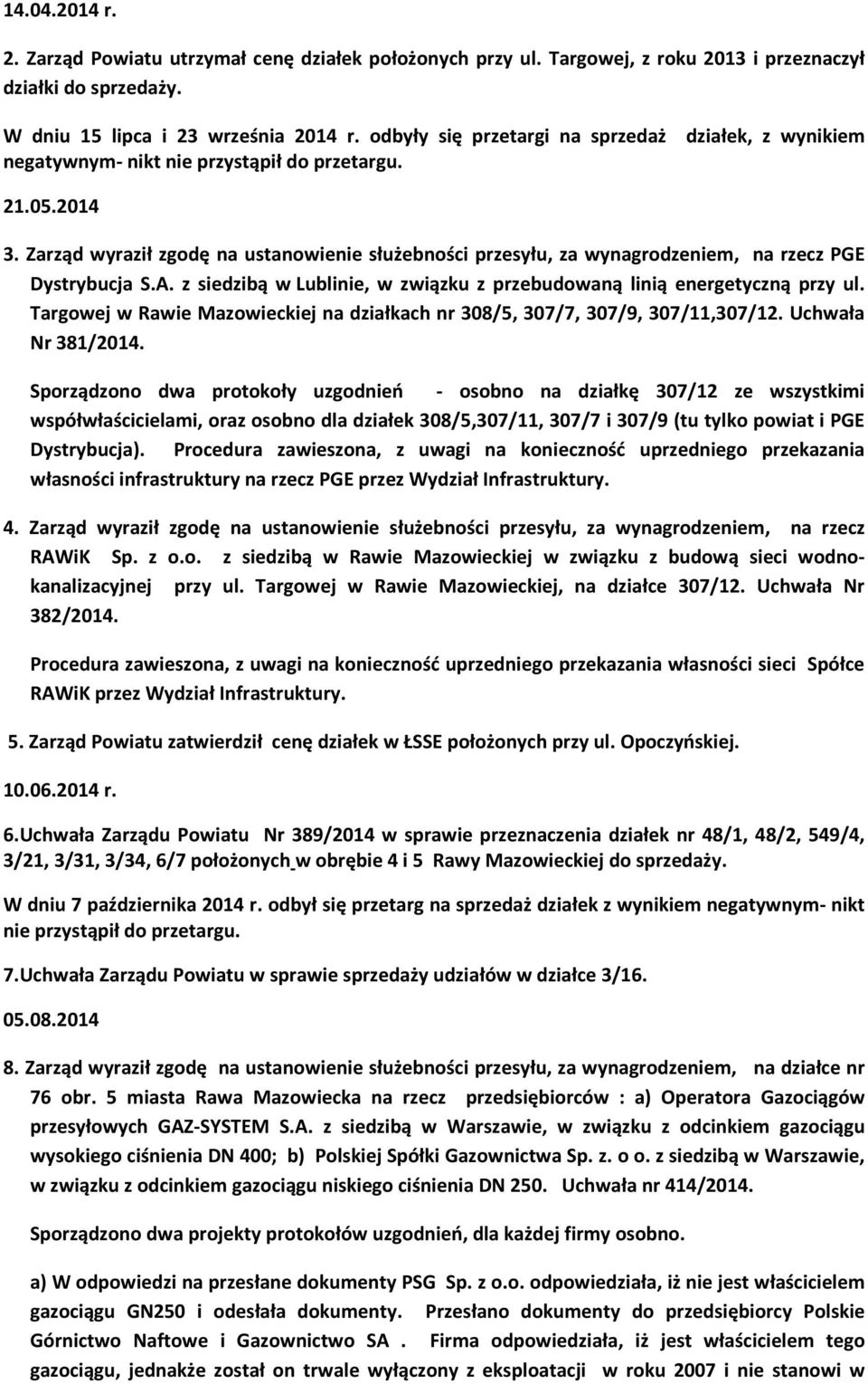 Zarząd wyraził zgodę na ustanowienie służebności przesyłu, za wynagrodzeniem, na rzecz PGE Dystrybucja S.A. z siedzibą w Lublinie, w związku z przebudowaną linią energetyczną przy ul.