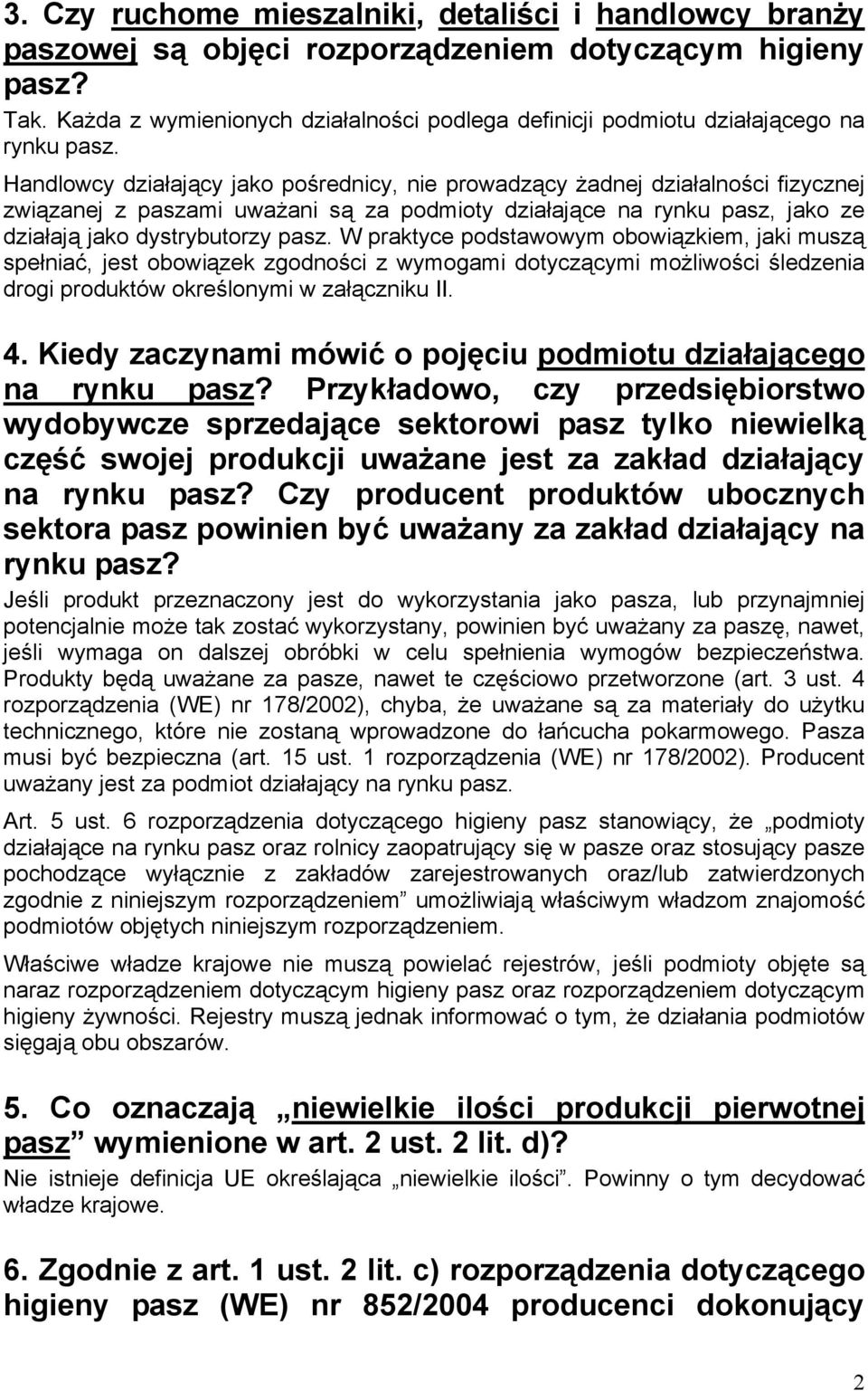 Handlowcy działający jako pośrednicy, nie prowadzący żadnej działalności fizycznej związanej z paszami uważani są za podmioty działające na rynku pasz, jako ze działają jako dystrybutorzy pasz.