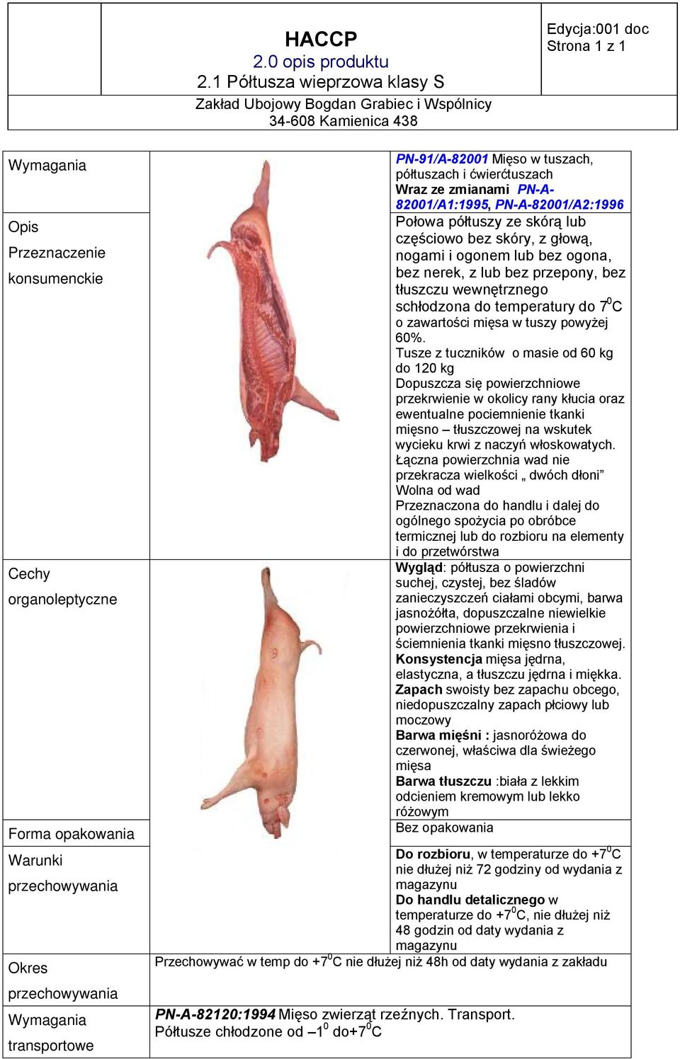 częściowo bez skóry, z głową, nogami i ogonem lub bez ogona, bez nerek, z lub bez przepony, bez tłuszczu wewnętrznego schłodzona do temperatury do 7 0 C o zawartości mięsa w tuszy powyżej 60%.