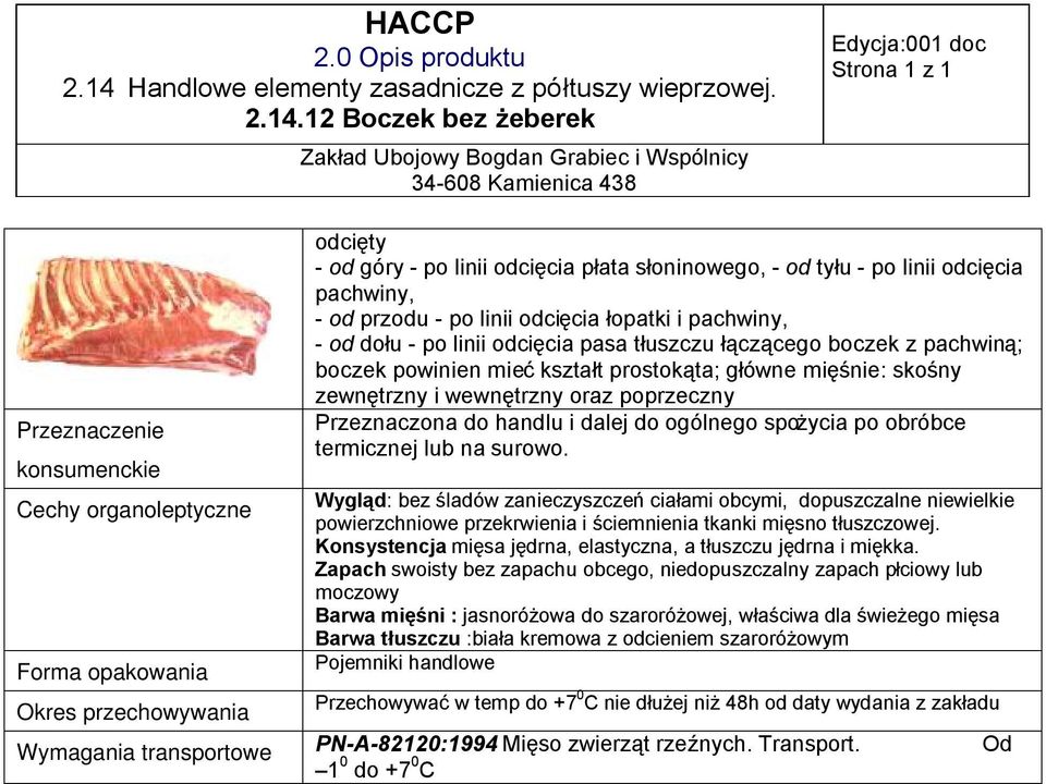 ogólnego spożycia po obróbce termicznej lub na surowo. Wygląd: bez śladów zanieczyszczeń ciałami obcymi, dopuszczalne niewielkie powierzchniowe przekrwienia i ściemnienia tkanki mięsno tłuszczowej.