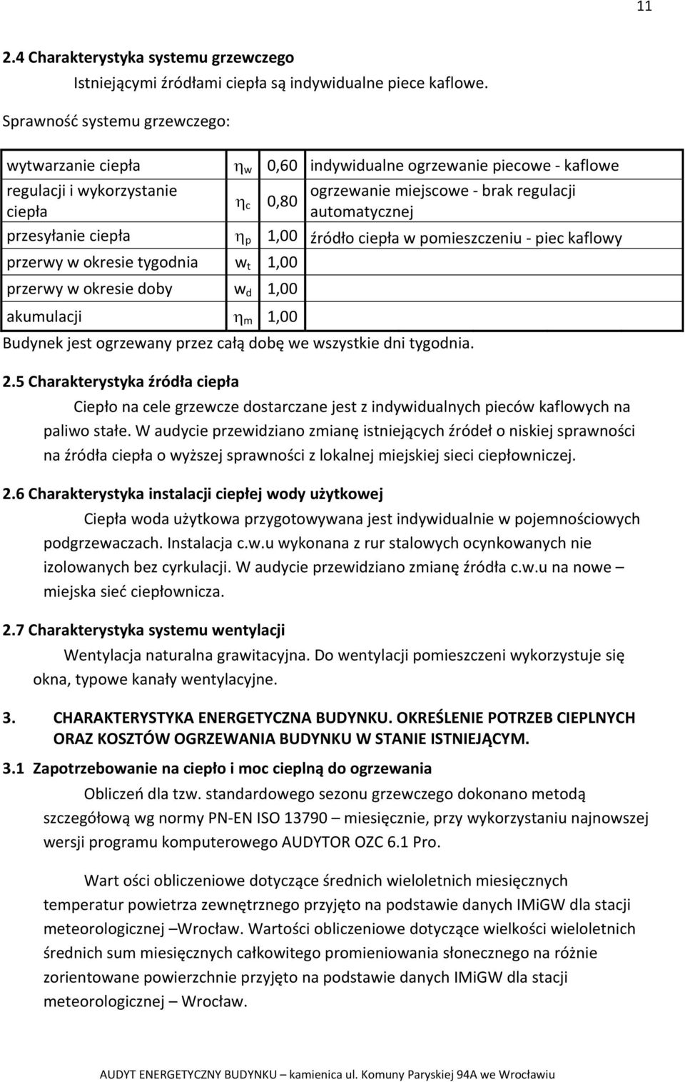 przesyłanie ciepła η p 1,00 źródło ciepła w pomieszczeniu piec kaflowy przerwy w okresie tygodnia w t 1,00 przerwy w okresie doby w d 1,00 akumulacji η m 1,00 Budynek jest ogrzewany przez całą dobę