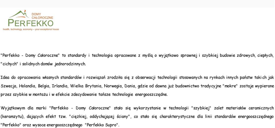 Norwegia, Dania, gdzie od dawna już budownictwo tradycyjne "mokre" zostaje wypierane przez szybkie w montażu i w efekcie zdecydowanie tańsze technologie energooszczędne.