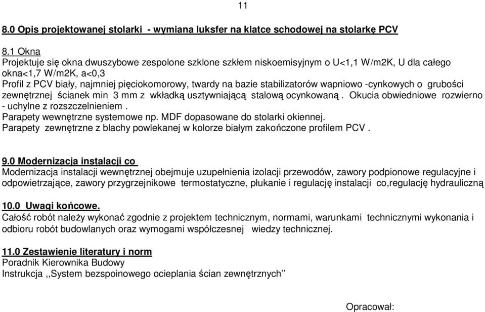 stabilizatorów wapniowo -cynkowych o grubości zewnętrznej ścianek min 3 mm z wkładką usztywniającą stalową ocynkowaną. Okucia obwiedniowe rozwierno - uchylne z rozszczelnieniem.