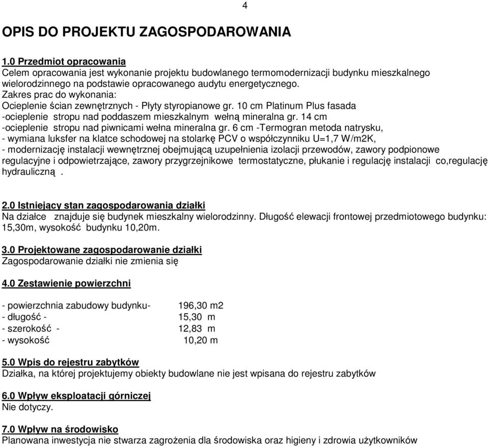 Zakres prac do wykonania: Ocieplenie ścian zewnętrznych - Płyty styropianowe gr. 10 cm Platinum Plus fasada -ocieplenie stropu nad poddaszem mieszkalnym wełną mineralna gr.