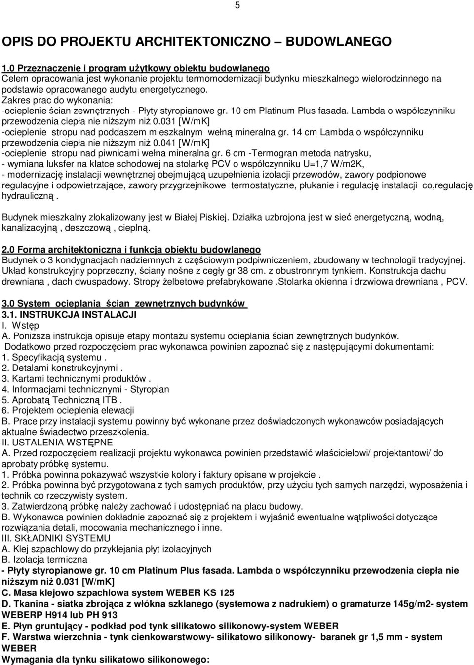 Zakres prac do wykonania: -ocieplenie ścian zewnętrznych - Płyty styropianowe gr. 10 cm Platinum Plus fasada. Lambda o współczynniku przewodzenia ciepła nie niŝszym niŝ 0.