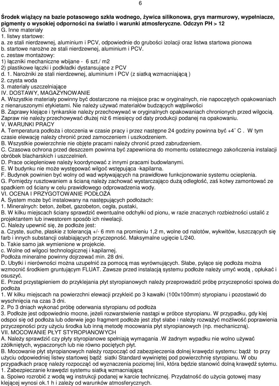 zestaw montaŝowy: 1) łączniki mechaniczne wbijane - 6 szt./ m2 2) plastikowe łączki i podkładki dystansujące z PCV d. 1. NaroŜniki ze stali nierdzewnej, aluminium i PCV (z siatką wzmacniającą ) 2.