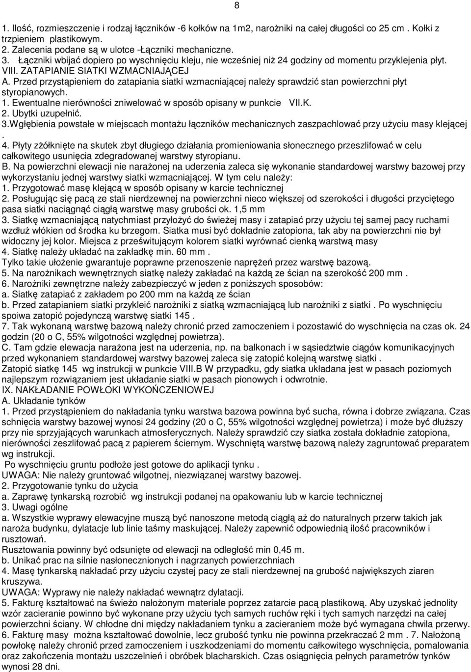 Przed przystąpieniem do zatapiania siatki wzmacniającej naleŝy sprawdzić stan powierzchni płyt styropianowych. 1. Ewentualne nierówności zniwelować w sposób opisany w punkcie VII.K. 2.
