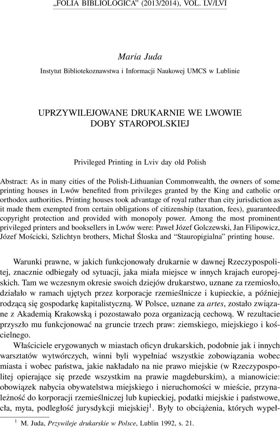 many cities of the Polish-Lithuanian Commonwealth, the owners of some printing houses in Lwów benefited from privileges granted by the King and catholic or orthodox authorities.