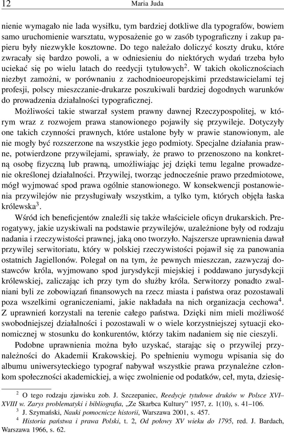 W takich okolicznościach niezbyt zamożni, w porównaniu z zachodnioeuropejskimi przedstawicielami tej profesji, polscy mieszczanie-drukarze poszukiwali bardziej dogodnych warunków do prowadzenia