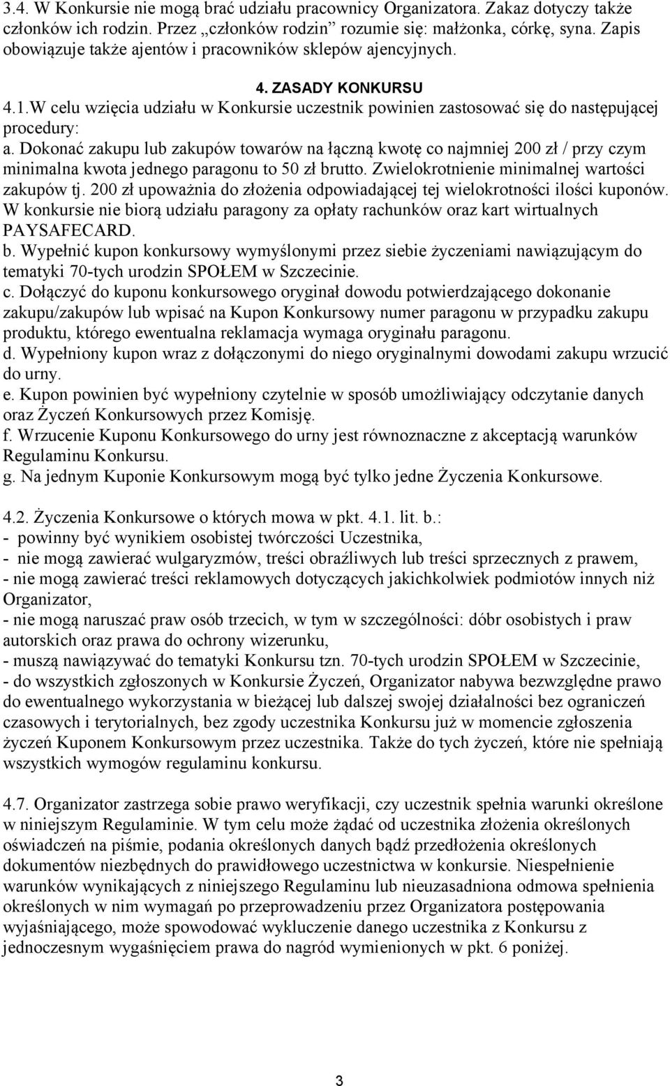 Dokonać zakupu lub zakupów towarów na łączną kwotę co najmniej 200 zł / przy czym minimalna kwota jednego paragonu to 50 zł brutto. Zwielokrotnienie minimalnej wartości zakupów tj.