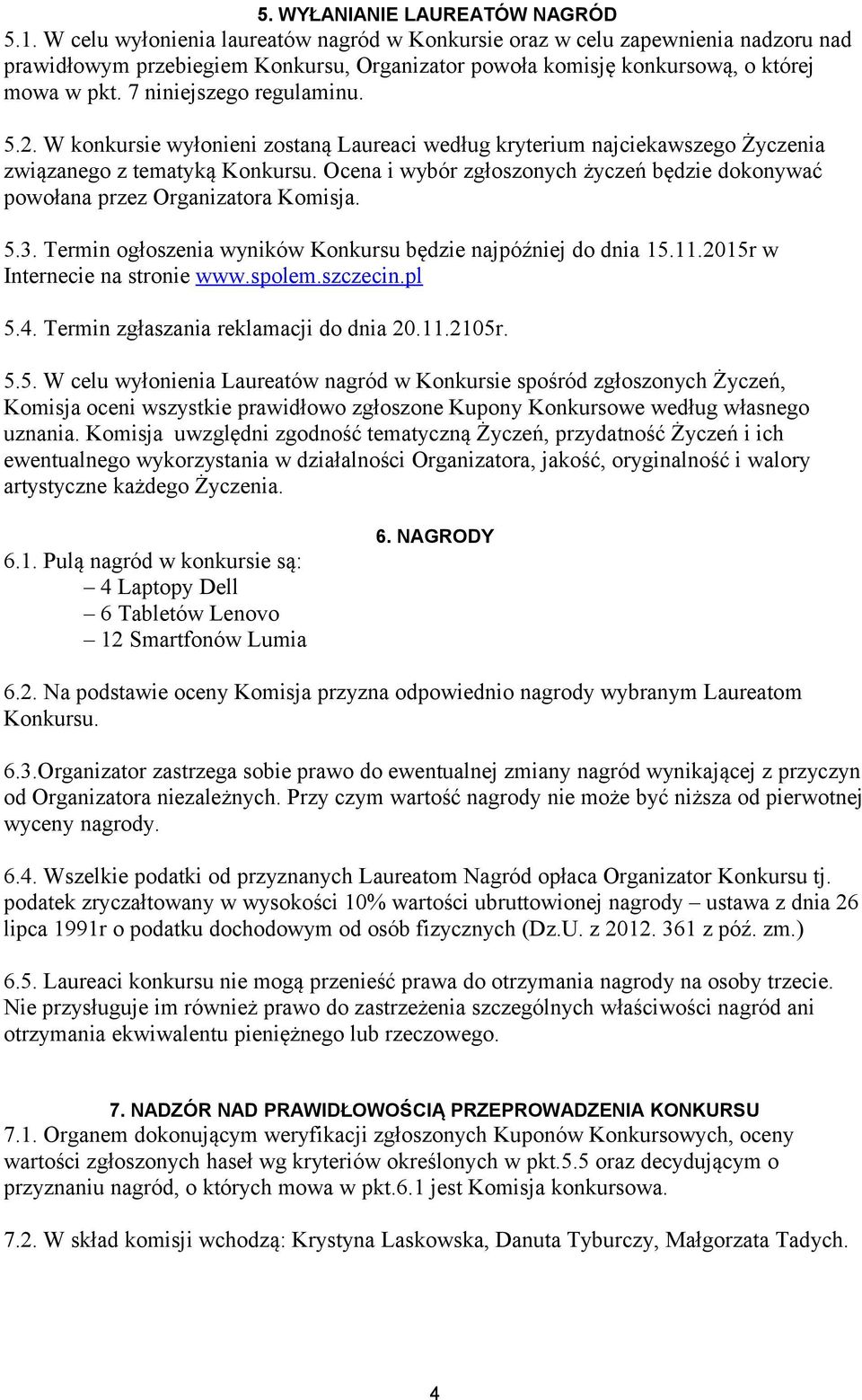 7 niniejszego regulaminu. 5.2. W konkursie wyłonieni zostaną Laureaci według kryterium najciekawszego Życzenia związanego z tematyką Konkursu.