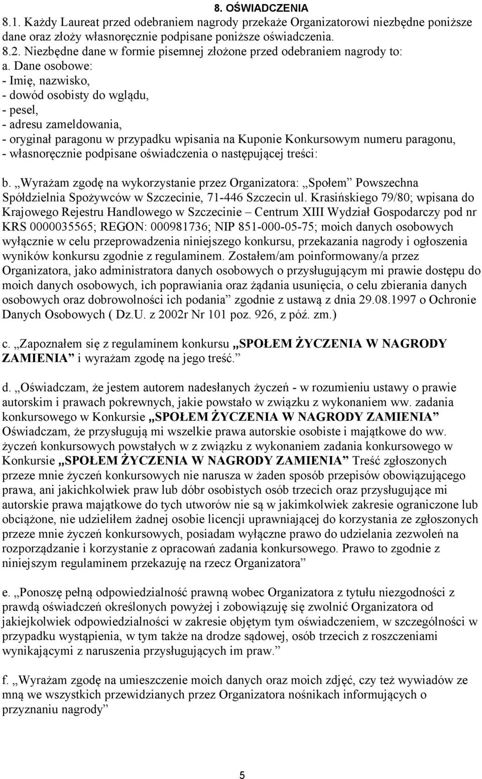 Dane osobowe: - Imię, nazwisko, - dowód osobisty do wglądu, - pesel, - adresu zameldowania, - oryginał paragonu w przypadku wpisania na Kuponie Konkursowym numeru paragonu, - własnoręcznie podpisane