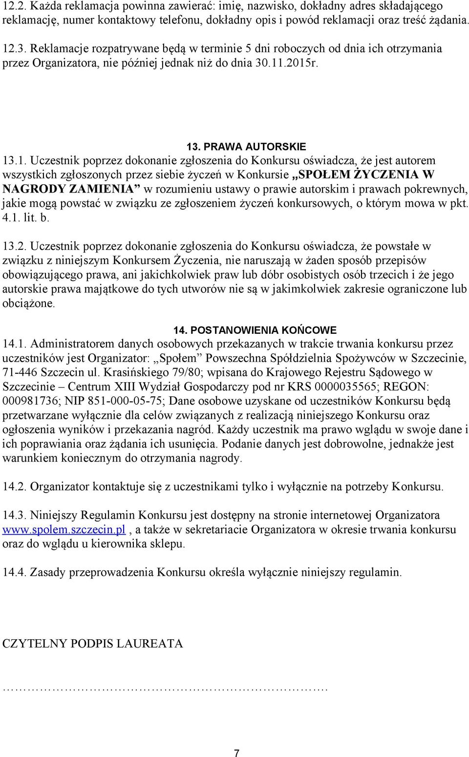 .2015r. 13. PRAWA AUTORSKIE 13.1. Uczestnik poprzez dokonanie zgłoszenia do Konkursu oświadcza, że jest autorem wszystkich zgłoszonych przez siebie życzeń w Konkursie SPOŁEM ŻYCZENIA W NAGRODY
