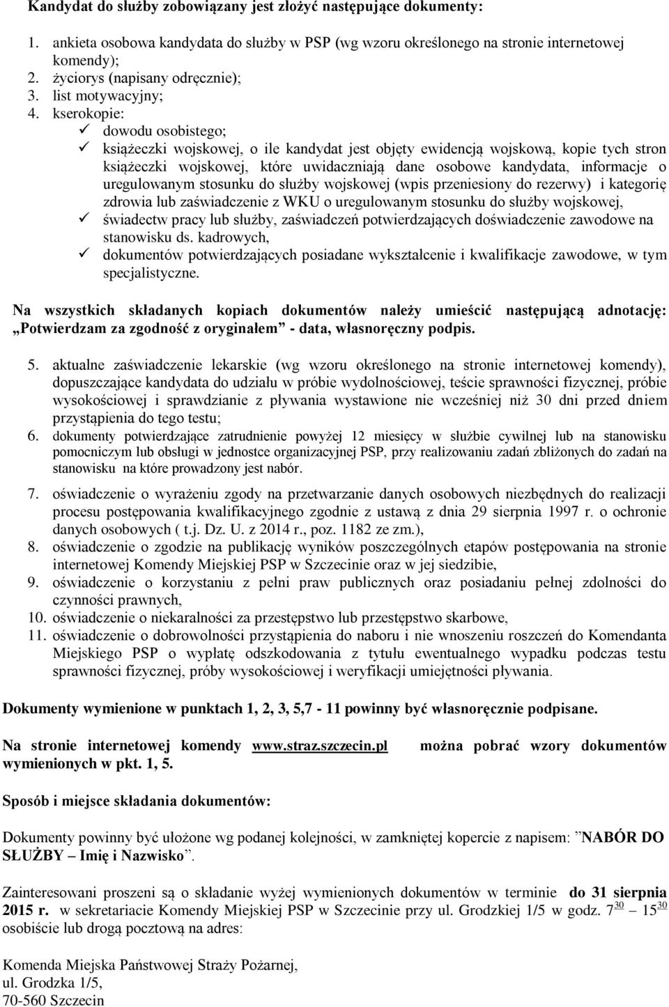 kserokopie: dowodu osobistego; książeczki wojskowej, o ile kandydat jest objęty ewidencją wojskową, kopie tych stron książeczki wojskowej, które uwidaczniają dane osobowe kandydata, informacje o