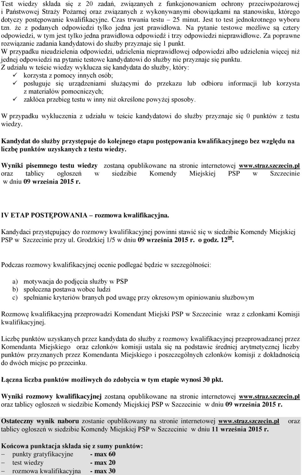 Na pytanie testowe możliwe są cztery odpowiedzi, w tym jest tylko jedna prawidłowa odpowiedź i trzy odpowiedzi nieprawidłowe.