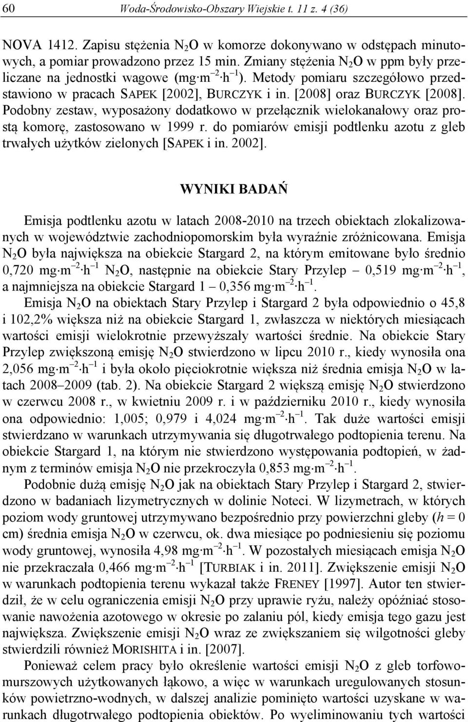 Podobny zestaw, wyposażony dodatkowo w przełącznik wielokanałowy oraz prostą komorę, zastosowano w 1999 r. do pomiarów emisji podtlenku azotu z gleb trwałych użytków zielonych [SAPEK i in. 2002].