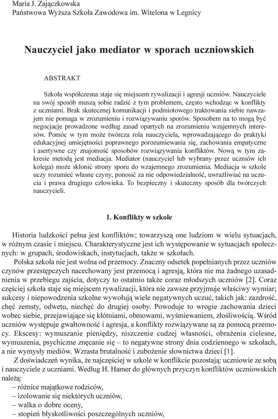 Nauczyciele na swój sposób musz¹ sobie radziæ z tym problemem, czêsto wchodz¹c w konflikty z uczniami.