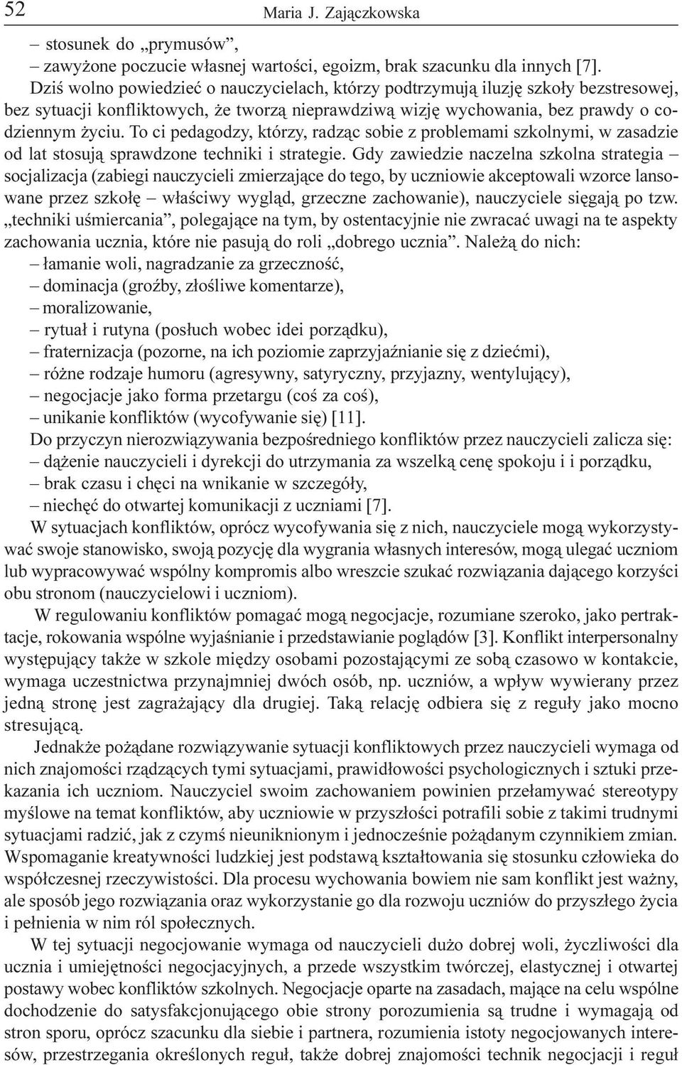 To ci pedagodzy, którzy, radz¹c sobie z problemami szkolnymi, w zasadzie od lat stosuj¹ sprawdzone techniki i strategie.