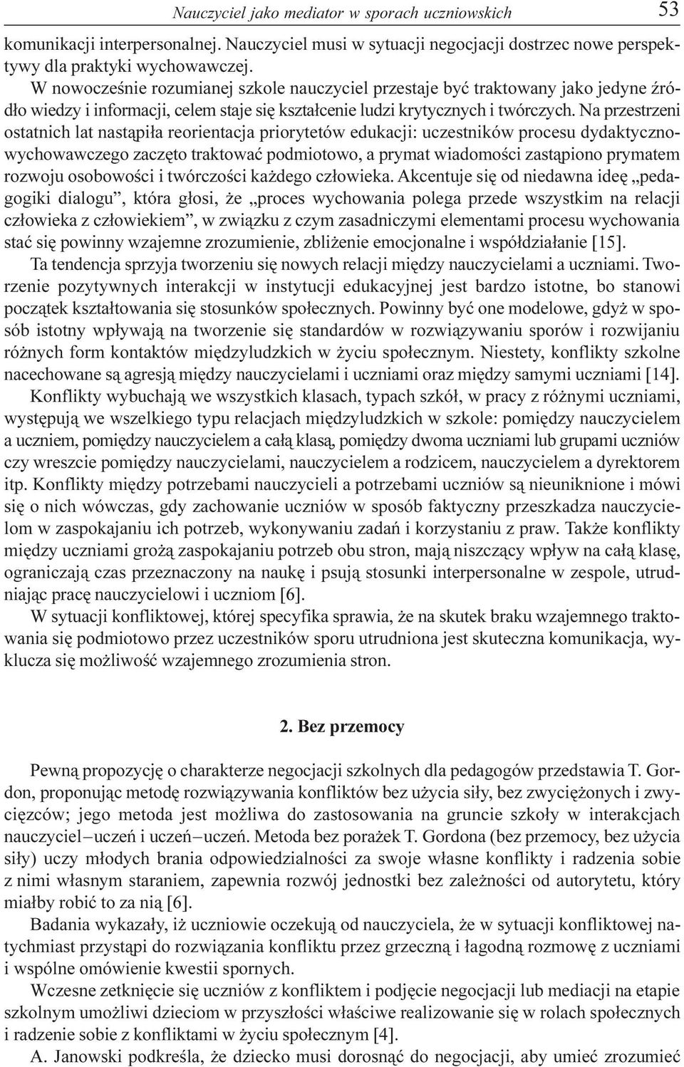 Na przestrzeni ostatnich lat nast¹pi³a reorientacja priorytetów edukacji: uczestników procesu dydaktycznowychowawczego zaczêto traktowaæ podmiotowo, a prymat wiadomoœci zast¹piono prymatem rozwoju