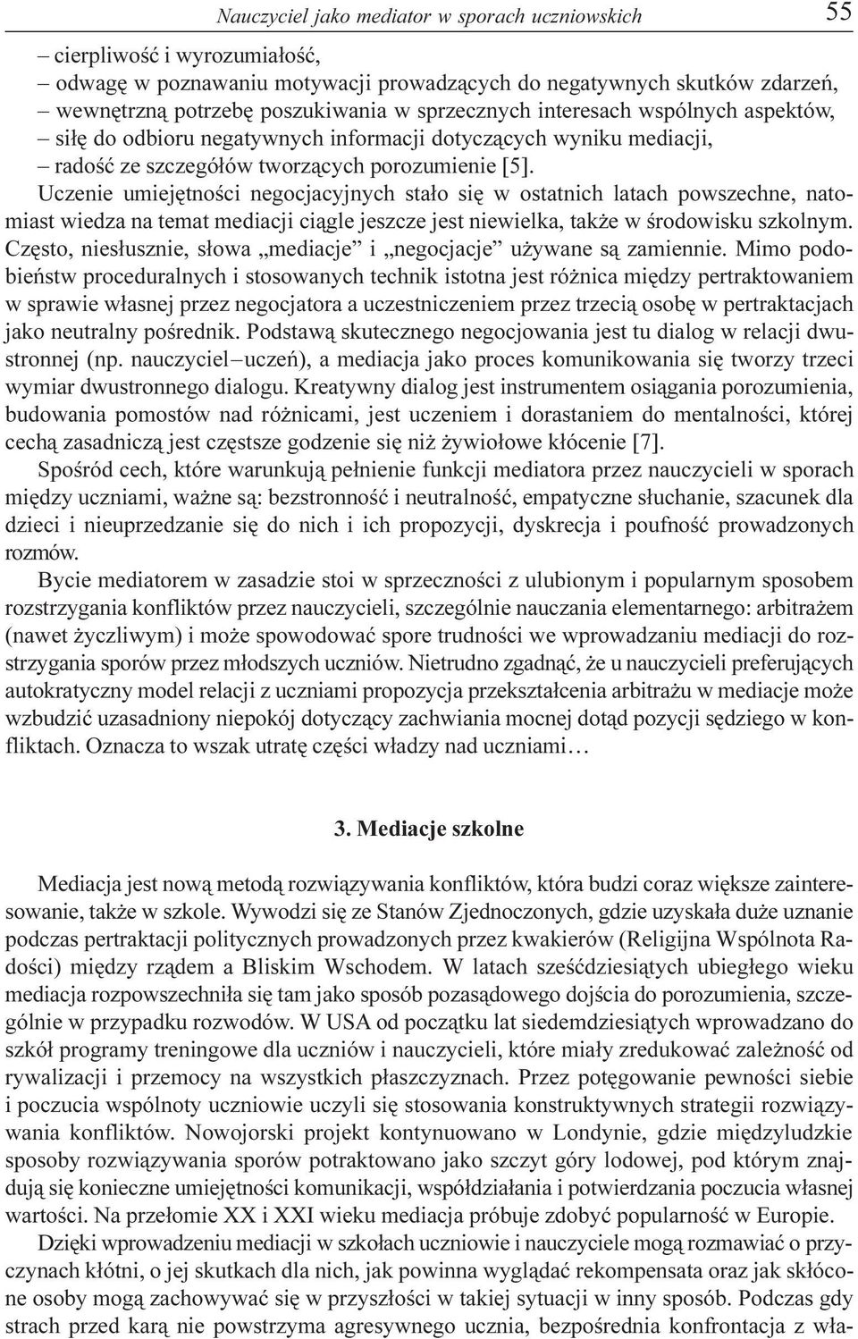 Uczenie umiejêtnoœci negocjacyjnych sta³o siê w ostatnich latach powszechne, natomiast wiedza na temat mediacji ci¹gle jeszcze jest niewielka, tak e w œrodowisku szkolnym.