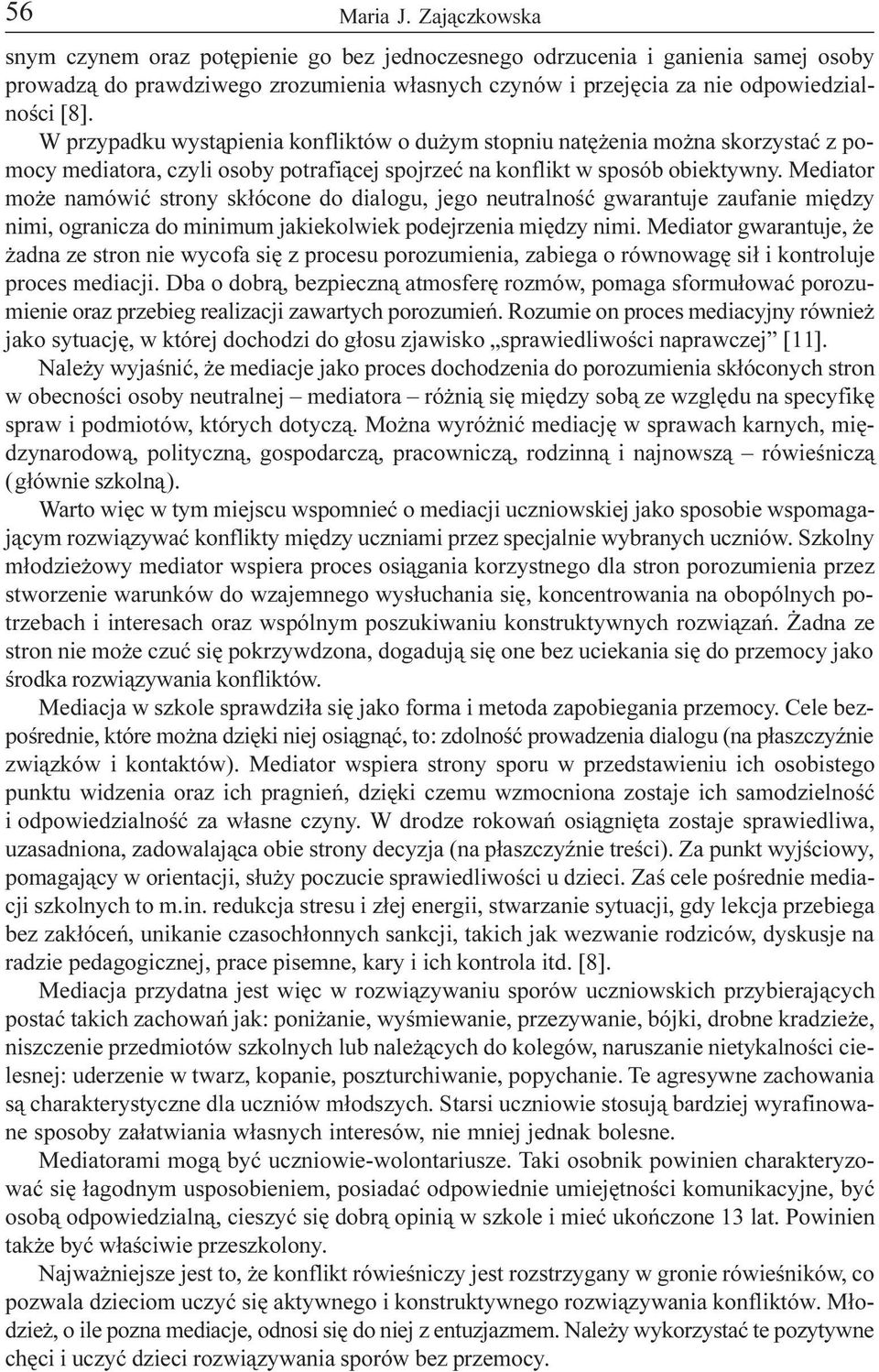 W przypadku wyst¹pienia konfliktów o du ym stopniu natê enia mo na skorzystaæ z pomocy mediatora, czyli osoby potrafi¹cej spojrzeæ na konflikt w sposób obiektywny.