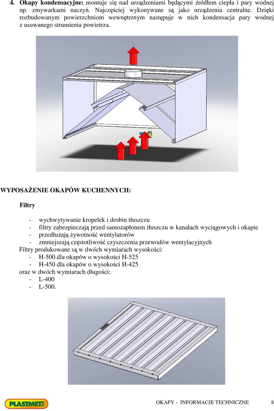 WYPOSAŻENIE OKAPÓW KUCHENNYCH: Filtry - wychwytywanie kropelek i drobin tłuszczu - filtry zabezpieczają przed samozapłonem tłuszczu w kanałach wyciągowych i okapie - przedłużają żywotność