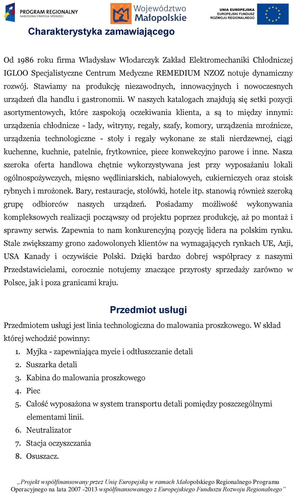 W naszych katalogach znajdują się setki pozycji asortymentowych, które zaspokoją oczekiwania klienta, a są to między innymi: urządzenia chłodnicze - lady, witryny, regały, szafy, komory, urządzenia