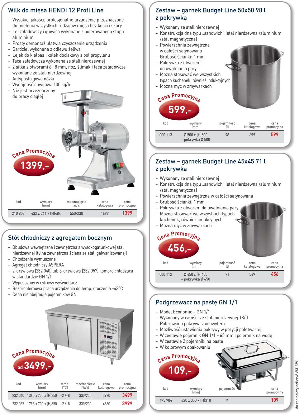 sitka z otworami 6 i 8 mm, nóż, ślimak i taca załadowcza wykonane ze stali nierdzewnej Wydajność chwilowa 100 kg/h Nie jest przeznaczony do pracy ciągłej Zestaw garnek Budget Line 50x50 98 l z