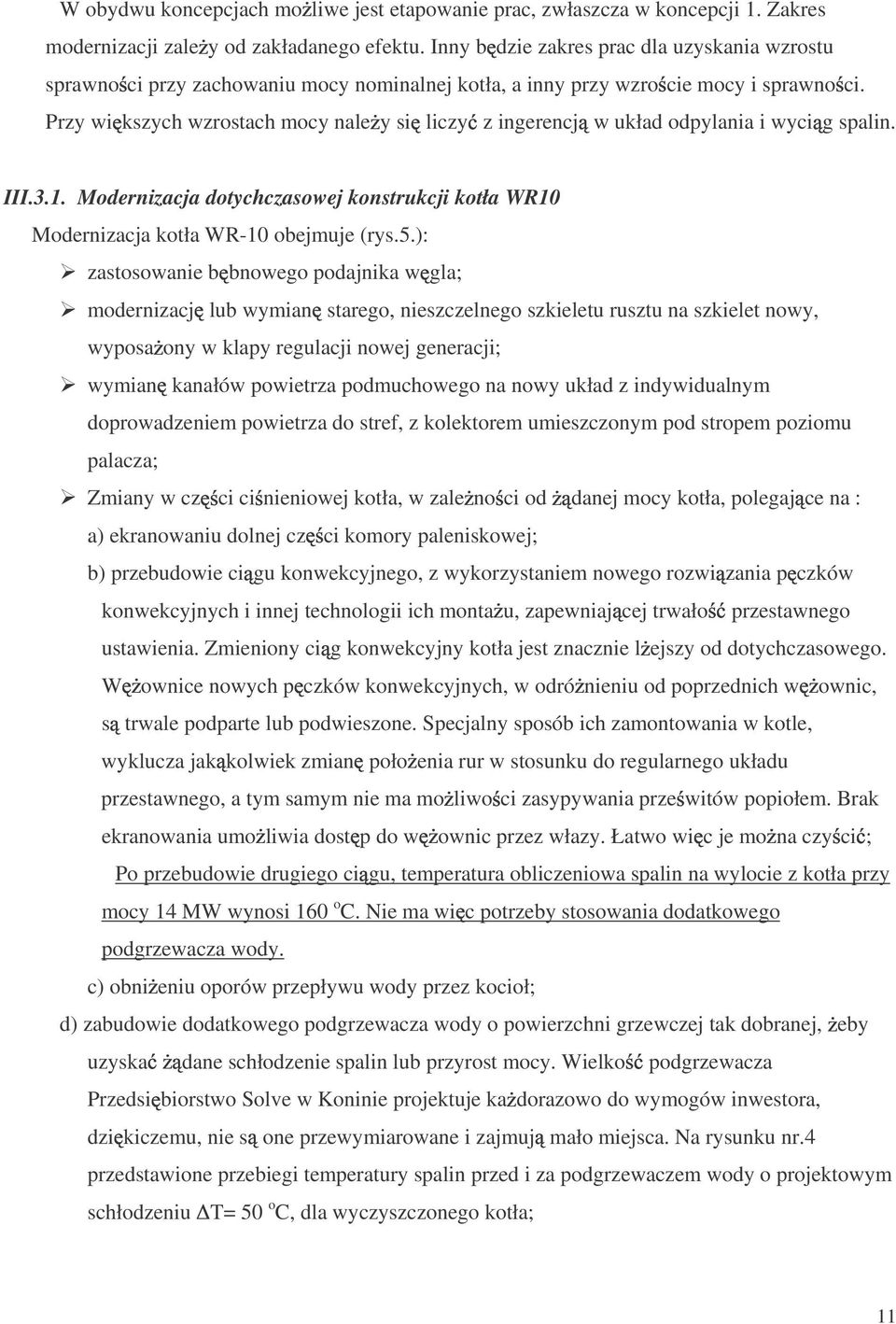 Przy wi kszych wzrostach mocy nale y si liczy z ingerencj w układ odpylania i wyci g spalin. III.3.1. Modernizacja dotychczasowej konstrukcji kotła WR10 Modernizacja kotła WR-10 obejmuje (rys.5.
