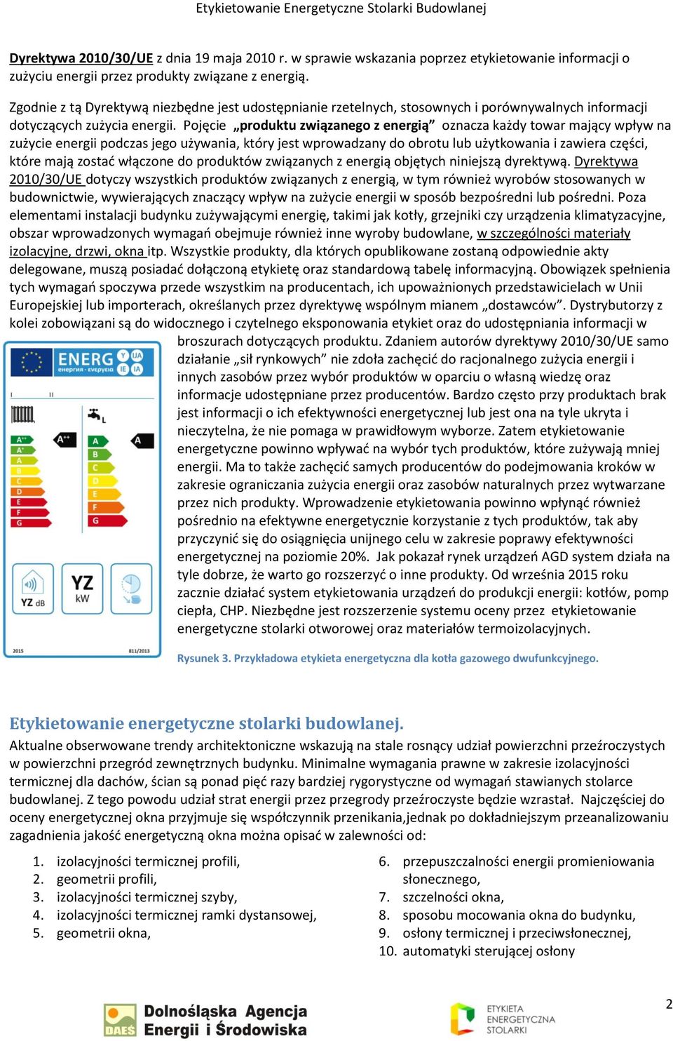 Pojęcie produktu związanego z energią oznacza każdy towar mający wpływ na zużycie energii podczas jego używania, który jest wprowadzany do obrotu lub użytkowania i zawiera części, które mają zostać