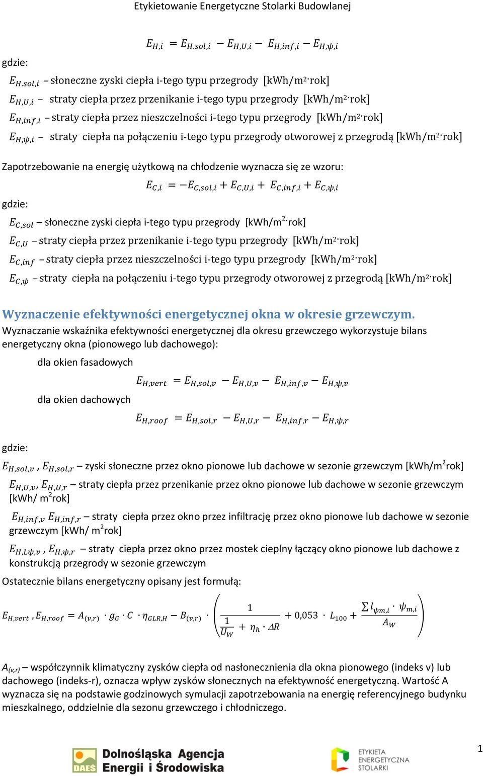 przegrody [kwh/m 2 rok] E H,ψ,i straty ciepła na połączeniu i-tego typu przegrody otworowej z przegrodą [kwh/m 2 rok] Zapotrzebowanie na energię użytkową na chłodzenie wyznacza się ze wzoru: E C,i =