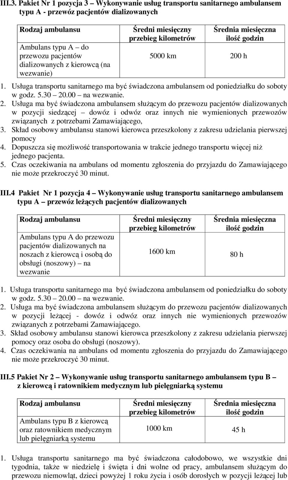 200 h 1. Usługa transportu sanitarnego ma być świadczona ambulansem od poniedziałku do soboty w godz. 5.30 20