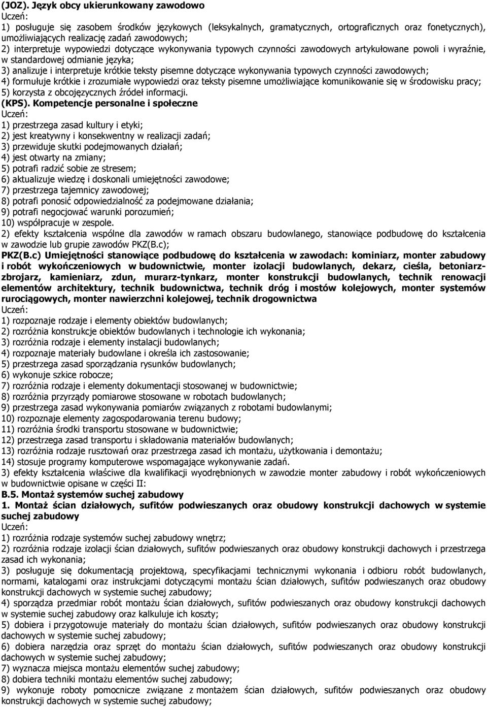 interpretuje wypowiedzi dotyczące wykonywania typowych czynności zawodowych artykułowane powoli i wyraźnie, w standardowej odmianie języka; 3) analizuje i interpretuje krótkie teksty pisemne