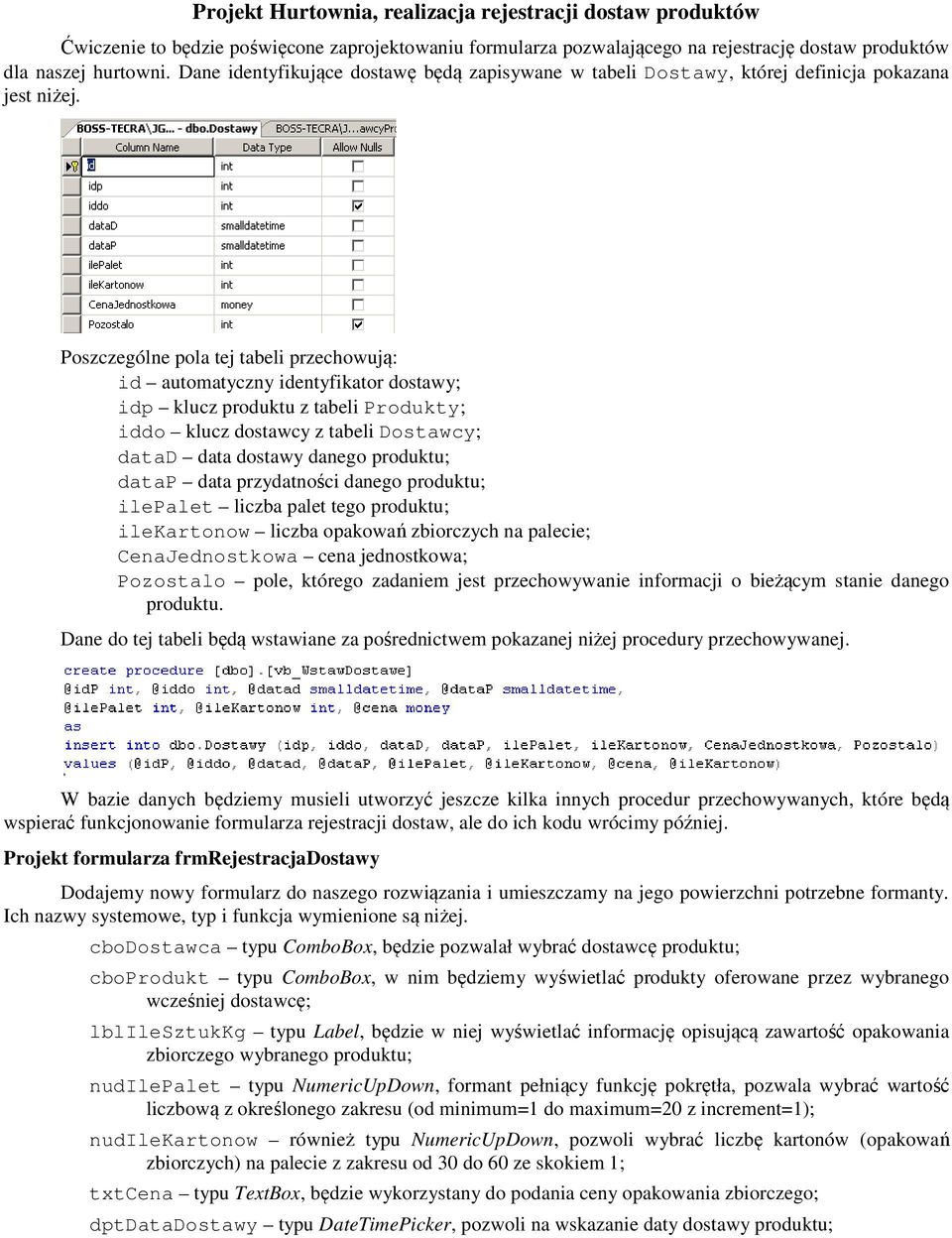 Poszczególne pola tej tabeli przechowują: id automatyczny identyfikator dostawy; idp klucz produktu z tabeli Produkty; iddo klucz dostawcy z tabeli Dostawcy; datad data dostawy danego produktu; datap